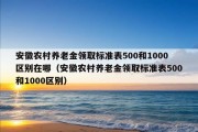 安徽农村养老金领取标准表500和1000区别在哪（安徽农村养老金领取标准表500和1000区别）