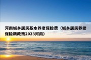 河南城乡居民基本养老保险费（城乡居民养老保险新政策2023河南）