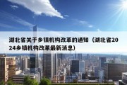 湖北省关于乡镇机构改革的通知（湖北省2024乡镇机构改革最新消息）