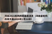 河南2021机构改革最新消息（河南省机构改革方案2024年1月12日）