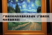 广西疾控机构改革最新消息通知（广西疾控机构改革最新消息）