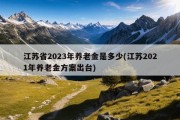 江苏省2023年养老金是多少(江苏2021年养老金方案出台)