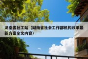 湖南省社工站（湖南省社会工作部机构改革最新方案全文内容）