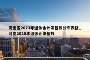 河南省2023年退休金计发基数公布表格_河南2020年退休计发基数