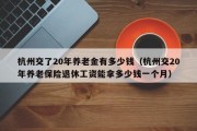 杭州交了20年养老金有多少钱（杭州交20年养老保险退休工资能拿多少钱一个月）