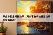 事业单位重朔性改革（河南事业单位重塑性改革会怎么改）