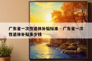 广东省一次性退休补贴标准 - 广东省一次性退休补贴多少钱