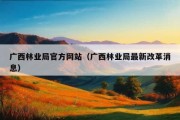 广西林业局官方网站（广西林业局最新改革消息）