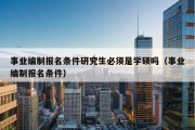 事业编制报名条件研究生必须是学硕吗（事业编制报名条件）