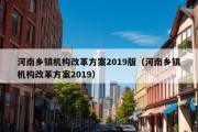 河南乡镇机构改革方案2019版（河南乡镇机构改革方案2019）