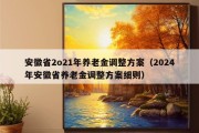 安徽省2o21年养老金调整方案（2024年安徽省养老金调整方案细则）