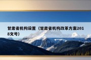 甘肃省机构设置（甘肃省机构改革方案2018文号）