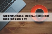 成都市机构改革最新（成都市人民政府职能转变和机构改革方案全文）