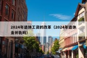 2024年退休工资的改革（2024年退休金并轨吗）