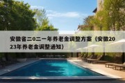 安徽省二0二一年养老金调整方案（安徽2023年养老金调整通知）