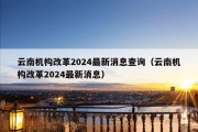 云南机构改革2024最新消息查询（云南机构改革2024最新消息）