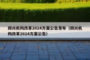 四川机构改革2024方案公告发布（四川机构改革2024方案公告）