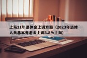 上海21年退休金上调方案（2023年退休人员基本养老金上调3.8%上海）