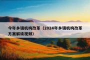 今年乡镇机构改革（2024年乡镇机构改革方案解读视频）