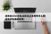 退休金2024并轨后职称还有用吗怎么算(退休并轨最新政策)