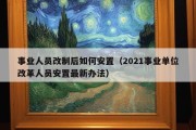 事业人员改制后如何安置（2021事业单位改革人员安置最新办法）