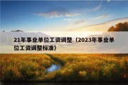 21年事业单位工资调整（2023年事业单位工资调整标准）