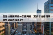 普达拉措国家森林公园海拔（云南普达措国家森林公园海拔多少）