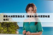 赛里木湖露营最佳点（赛里木湖6月露营帐篷推荐）