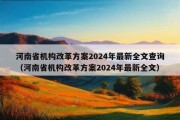 河南省机构改革方案2024年最新全文查询（河南省机构改革方案2024年最新全文）