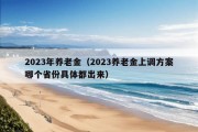 2023年养老金（2023养老金上调方案哪个省份具体都出来）