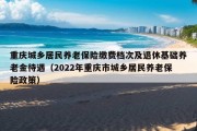 重庆城乡居民养老保险缴费档次及退休基础养老金待遇（2022年重庆市城乡居民养老保险政策）