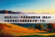 湖北省二0二一年养老金调整标准（湖北2023年养老金计发基数是多少钱一个月）