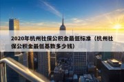 2020年杭州社保公积金最低标准（杭州社保公积金最低基数多少钱）