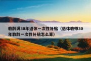 教龄满30年退休一次性补贴（退休教师30年教龄一次性补贴怎么算）