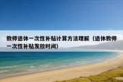 教师退休一次性补贴计算方法理解（退休教师一次性补贴发放时间）