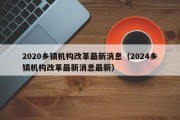 2020乡镇机构改革最新消息（2024乡镇机构改革最新消息最新）