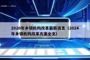 2020年乡镇机构改革最新消息（2024年乡镇机构改革方案全文）