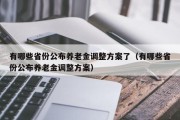 有哪些省份公布养老金调整方案了（有哪些省份公布养老金调整方案）