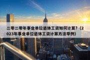 二零二零年事业单位退休工资如何计算?（2023年事业单位退休工资计算方法举例）