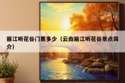 丽江听花谷门票多少（云南丽江听花谷景点简介）