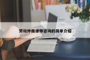 劳动仲裁律师咨询的简单介绍