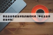 事业企业养老金并轨的确切时间（事业企业养老金并轨）