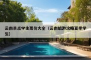 云南景点学生票价大全（云南旅游攻略夏季学生）