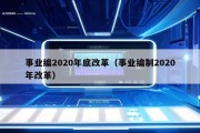 事业编2020年底改革（事业编制2020年改革）