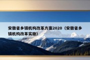 安徽省乡镇机构改革方案2020（安徽省乡镇机构改革实施）