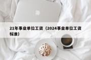 21年事业单位工资（2024事业单位工资标准）