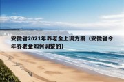 安徽省2021年养老金上调方案（安徽省今年养老金如何调整的）