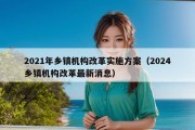 2021年乡镇机构改革实施方案（2024乡镇机构改革最新消息）