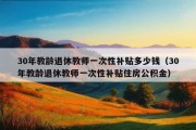 30年教龄退休教师一次性补贴多少钱（30年教龄退休教师一次性补贴住房公积金）