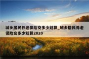 城乡居民养老保险交多少划算_城乡居民养老保险交多少划算2020